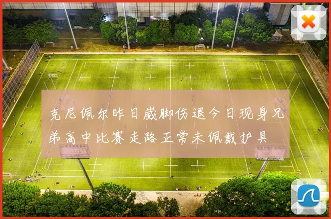 克尼佩尔昨日崴脚伤退今日现身兄弟高中比赛走路正常未佩戴护具