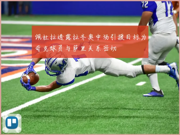 佩杜拉透露拉齐奥中场引援目标为奇克球员与萨里关系密切
