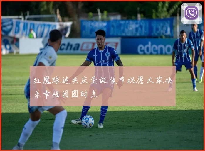 红魔球迷共庆圣诞佳节祝愿大家快乐幸福团圆时光