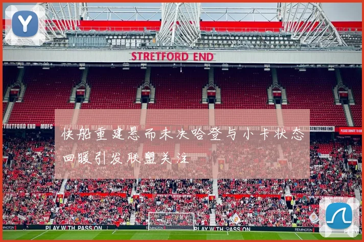 快船重建悬而未决哈登与小卡状态回暖引发联盟关注